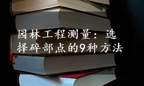 园林工程测量：选择碎部点的9种方法