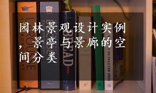 园林景观设计实例，景亭与景廊的空间分类