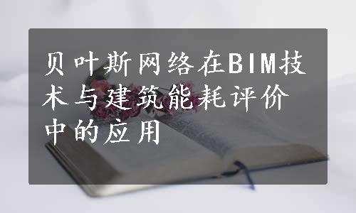 贝叶斯网络在BIM技术与建筑能耗评价中的应用