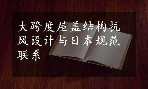 大跨度屋盖结构抗风设计与日本规范联系