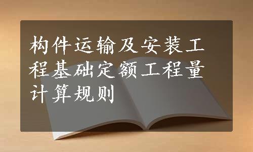 构件运输及安装工程基础定额工程量计算规则