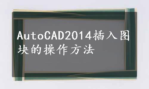 AutoCAD2014插入图块的操作方法