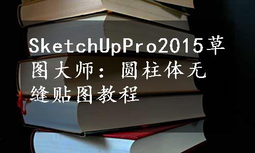 SketchUpPro2015草图大师：圆柱体无缝贴图教程