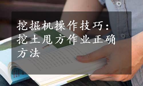 挖掘机操作技巧：挖土甩方作业正确方法