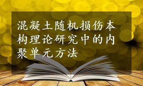 混凝土随机损伤本构理论研究中的内聚单元方法