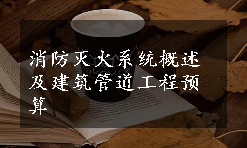 消防灭火系统概述及建筑管道工程预算