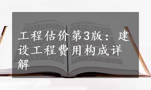 工程估价第3版：建设工程费用构成详解