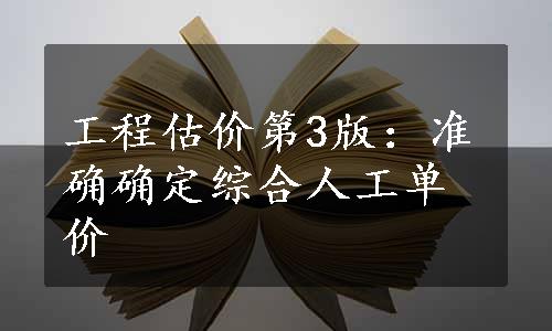 工程估价第3版：准确确定综合人工单价