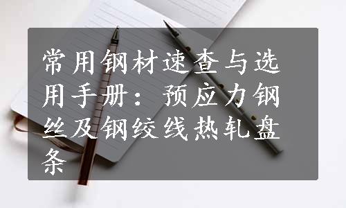 常用钢材速查与选用手册：预应力钢丝及钢绞线热轧盘条