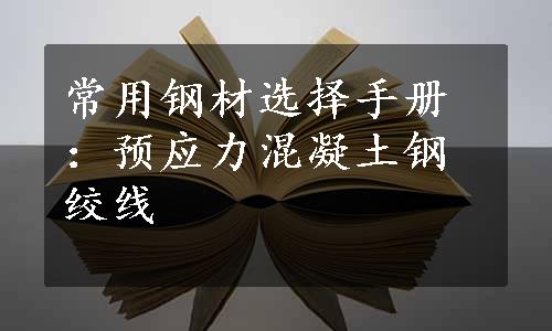 常用钢材选择手册：预应力混凝土钢绞线