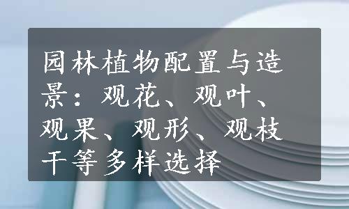 园林植物配置与造景：观花、观叶、观果、观形、观枝干等多样选择