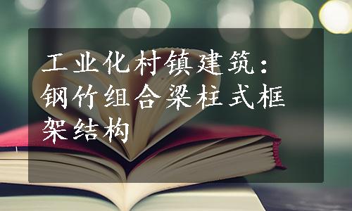 工业化村镇建筑：钢竹组合梁柱式框架结构