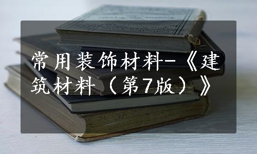 常用装饰材料-《建筑材料（第7版）》