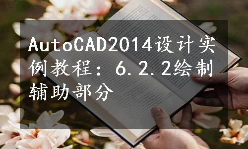 AutoCAD2014设计实例教程：6.2.2绘制辅助部分