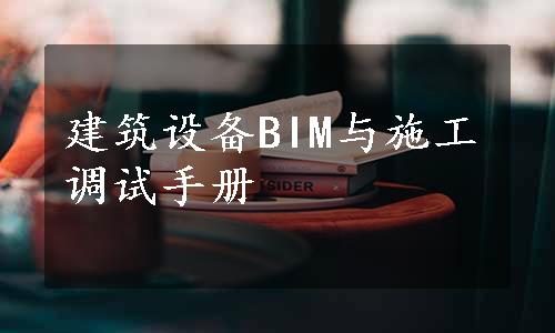 建筑设备BIM与施工调试手册
