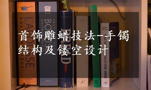 首饰雕蜡技法-手镯结构及镂空设计