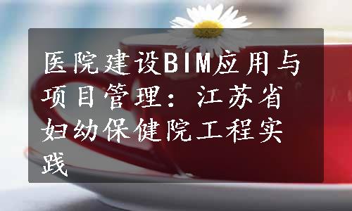 医院建设BIM应用与项目管理：江苏省妇幼保健院工程实践