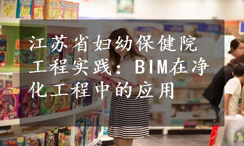 江苏省妇幼保健院工程实践：BIM在净化工程中的应用