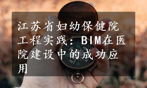 江苏省妇幼保健院工程实践：BIM在医院建设中的成功应用