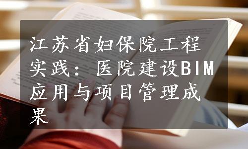 江苏省妇保院工程实践：医院建设BIM应用与项目管理成果