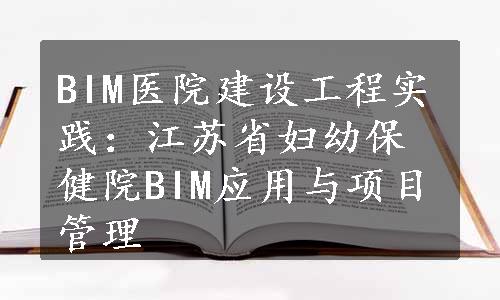 BIM医院建设工程实践：江苏省妇幼保健院BIM应用与项目管理