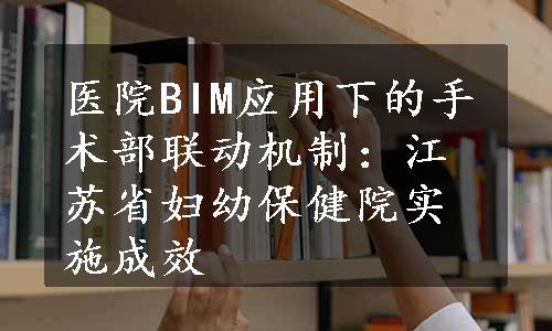 医院BIM应用下的手术部联动机制：江苏省妇幼保健院实施成效