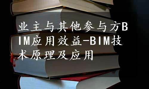 业主与其他参与方BIM应用效益-BIM技术原理及应用