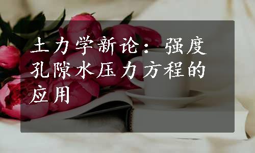 土力学新论：强度孔隙水压力方程的应用