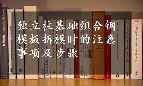 独立柱基础组合钢模板拆模时的注意事项及步骤