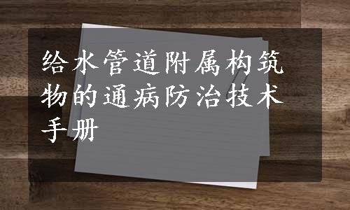 给水管道附属构筑物的通病防治技术手册