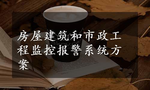 房屋建筑和市政工程监控报警系统方案