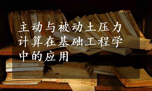 主动与被动土压力计算在基础工程学中的应用