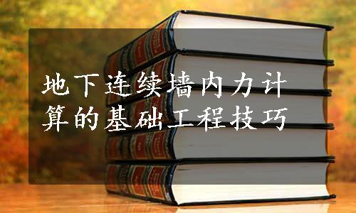 地下连续墙内力计算的基础工程技巧