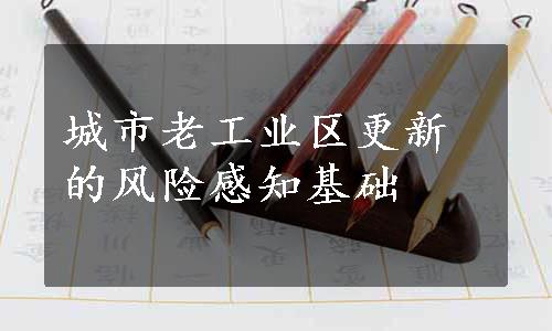 城市老工业区更新的风险感知基础