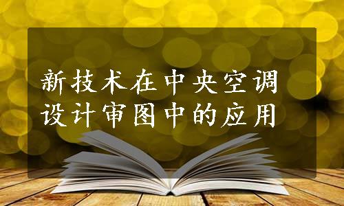 新技术在中央空调设计审图中的应用