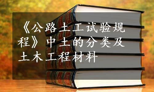 《公路土工试验规程》中土的分类及土木工程材料