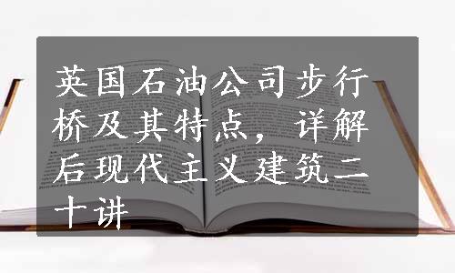 英国石油公司步行桥及其特点，详解后现代主义建筑二十讲