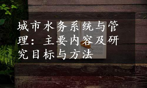 城市水务系统与管理：主要内容及研究目标与方法