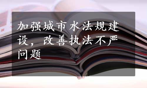 加强城市水法规建设，改善执法不严问题