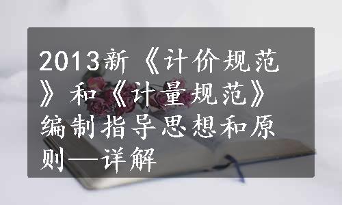 2013新《计价规范》和《计量规范》编制指导思想和原则—详解