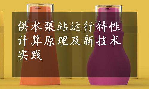 供水泵站运行特性计算原理及新技术实践