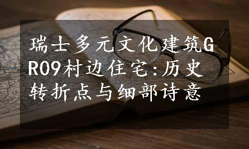 瑞士多元文化建筑GR09村边住宅:历史转折点与细部诗意