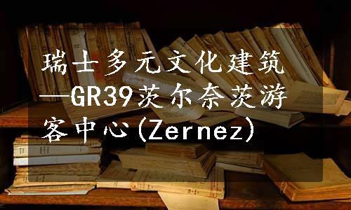 瑞士多元文化建筑—GR39茨尔奈茨游客中心(Zernez)