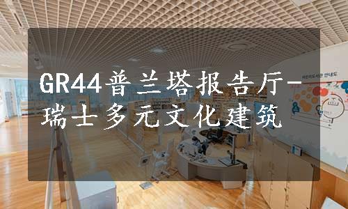 GR44普兰塔报告厅-瑞士多元文化建筑