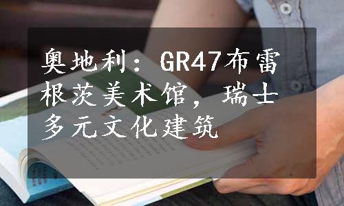 奥地利：GR47布雷根茨美术馆，瑞士多元文化建筑