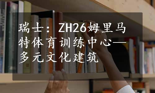 瑞士：ZH26姆里马特体育训练中心—多元文化建筑