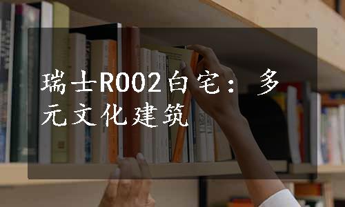 瑞士RO02白宅：多元文化建筑