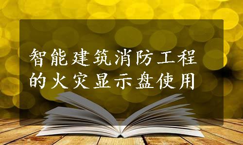 智能建筑消防工程的火灾显示盘使用