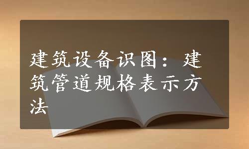 建筑设备识图：建筑管道规格表示方法