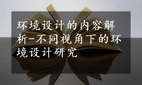 环境设计的内容解析-不同视角下的环境设计研究